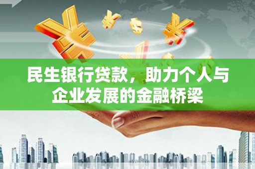 树林民生银行贷款，助力个人与企业发展的金融桥梁