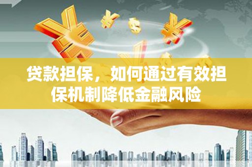 树林贷款担保，如何通过有效担保机制降低金融风险
