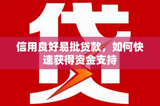 树林信用良好易批贷款，如何快速获得资金支持