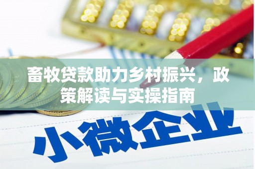 树林畜牧贷款助力乡村振兴，政策解读与实操指南