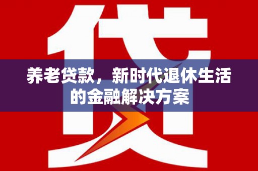 树林养老贷款，新时代退休生活的金融解决方案