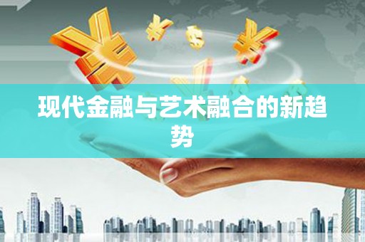 树林现代金融与艺术融合的新趋势