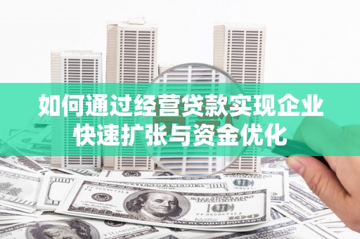 树林如何通过经营贷款实现企业快速扩张与资金优化