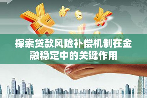 树林探索贷款风险补偿机制在金融稳定中的关键作用