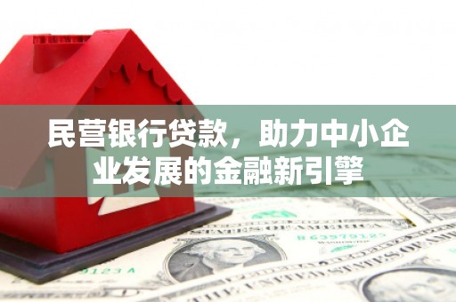树林民营银行贷款，助力中小企业发展的金融新引擎