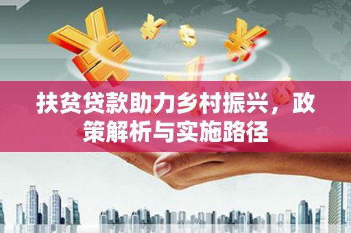 树林扶贫贷款助力乡村振兴，政策解析与实施路径