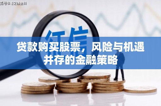 树林贷款购买股票，风险与机遇并存的金融策略