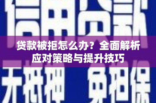 树林贷款被拒怎么办？全面解析应对策略与提升技巧