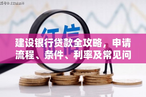 树林建设银行贷款全攻略，申请流程、条件、利率及常见问题解答