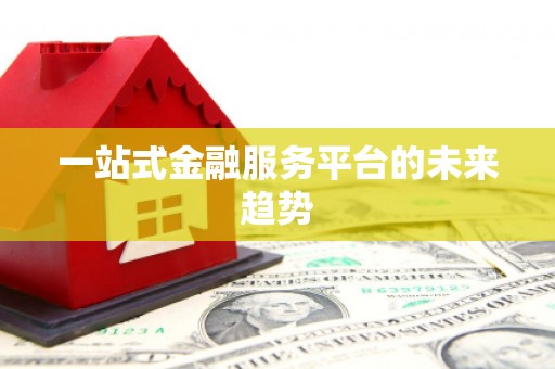 树林一站式金融服务平台的未来趋势