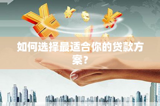 树林如何选择最适合你的贷款方案？