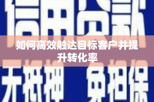 树林如何高效触达目标客户并提升转化率